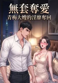 无套夺爱：青梅兄嫂的淫靡夺回