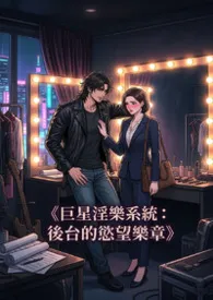 《巨星淫乐系统：后台的欲望乐章》